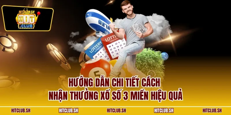 Hướng dẫn chi tiết cách nhận thưởng xổ số 3 miền hiệu quả
