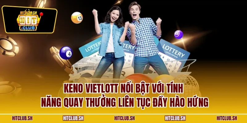 Keno Vietlott nổi bật với tính năng quay thưởng liên tục đầy hào hứng