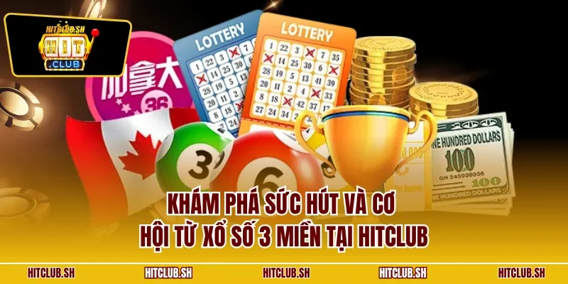Khám phá sức hút và cơ hội từ xổ số 3 miền tại HITCLUB